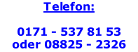 Telefon:   0171 - 537 81 53  oder 08825 - 2326